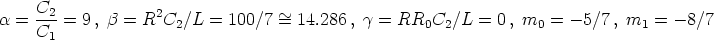 a =  C2-= 9 , b = R2C  /L =  100/7 ~= 14.286 , g = RR  C  /L = 0 , m  = - 5/7 , m  =  -8/7
     C1               2                              0  2           0            1
