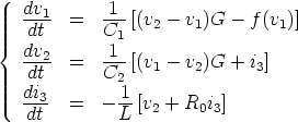    dv1- =   -1-[(v - v )G  - f(v )]
   dt       C1    2   1         1
{  dv2-     -1-
   dt   =   C2 [(v1- v2)G  + i3]
   di3        1-
   dt   =   - L [v2 + R0i3]
