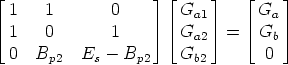  |_                    _|   |_    _|    |_     _|
  1   1        0       Ga1       Ga
 |_  1  0        1     _|   |_ G  _|  =  |_  G  _|
                         a2        b
  0  Bp2   Es - Bp2    Gb2        0
