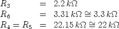 R3        =  2.2 k_O_
                     ~
R6        =  3.31 k_O_ =~ 3.3 k_O_
R4 = R5   =  22.15 k_O_ =  22k_O_
